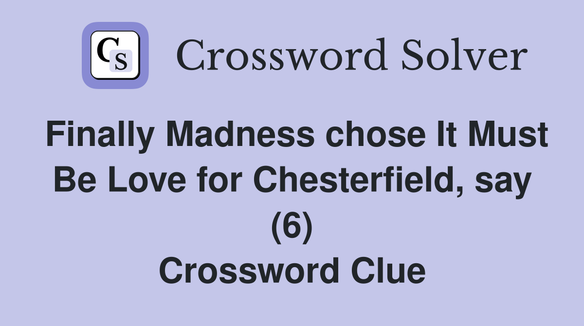 Finally Madness chose It Must Be Love for Chesterfield, say (6) Crossword Clue