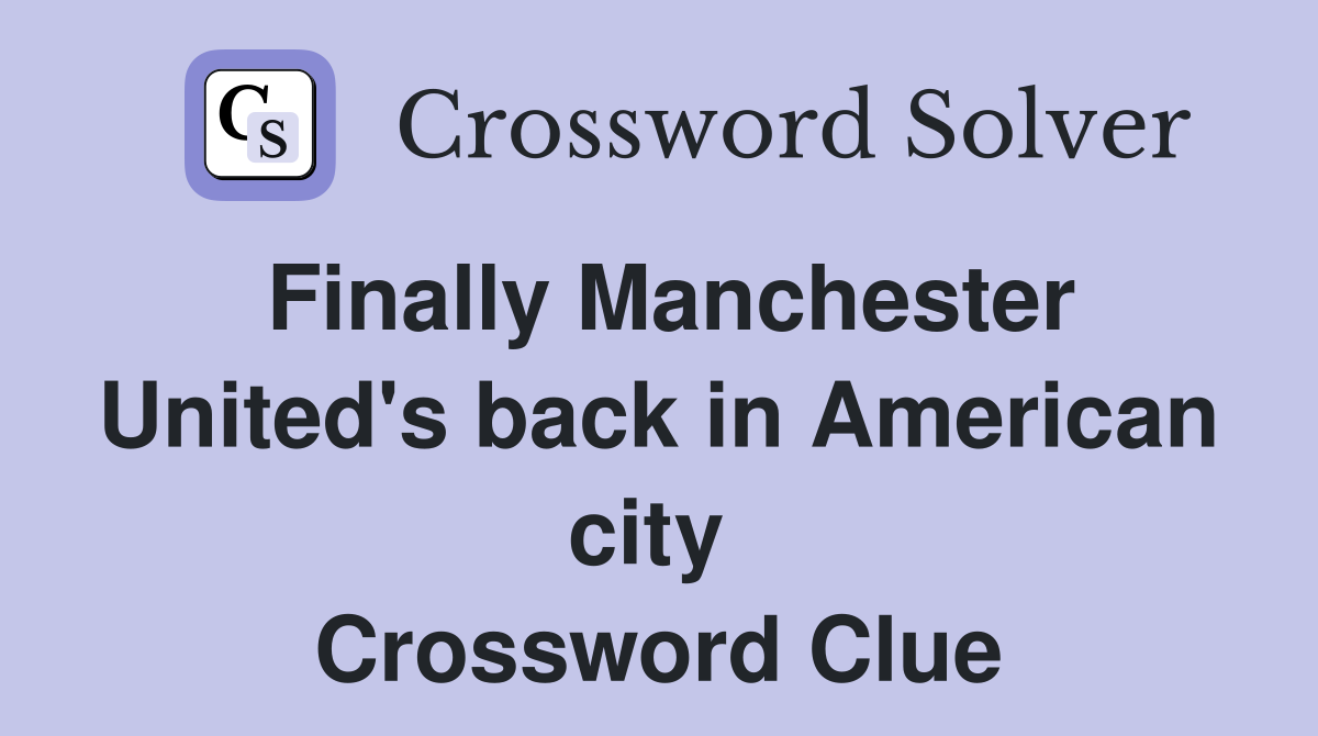 Finally Manchester United's back in American city  Crossword Clue