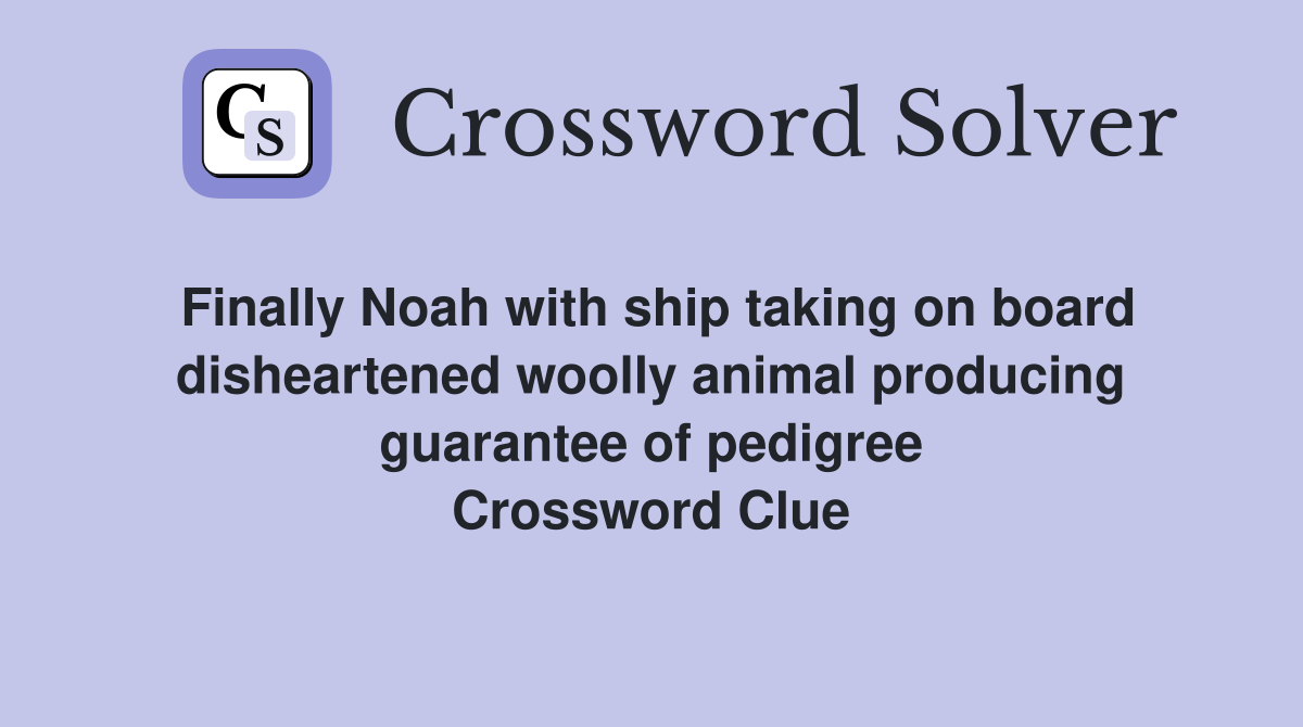 Finally Noah with ship taking on board disheartened woolly animal producing guarantee of pedigree Crossword Clue