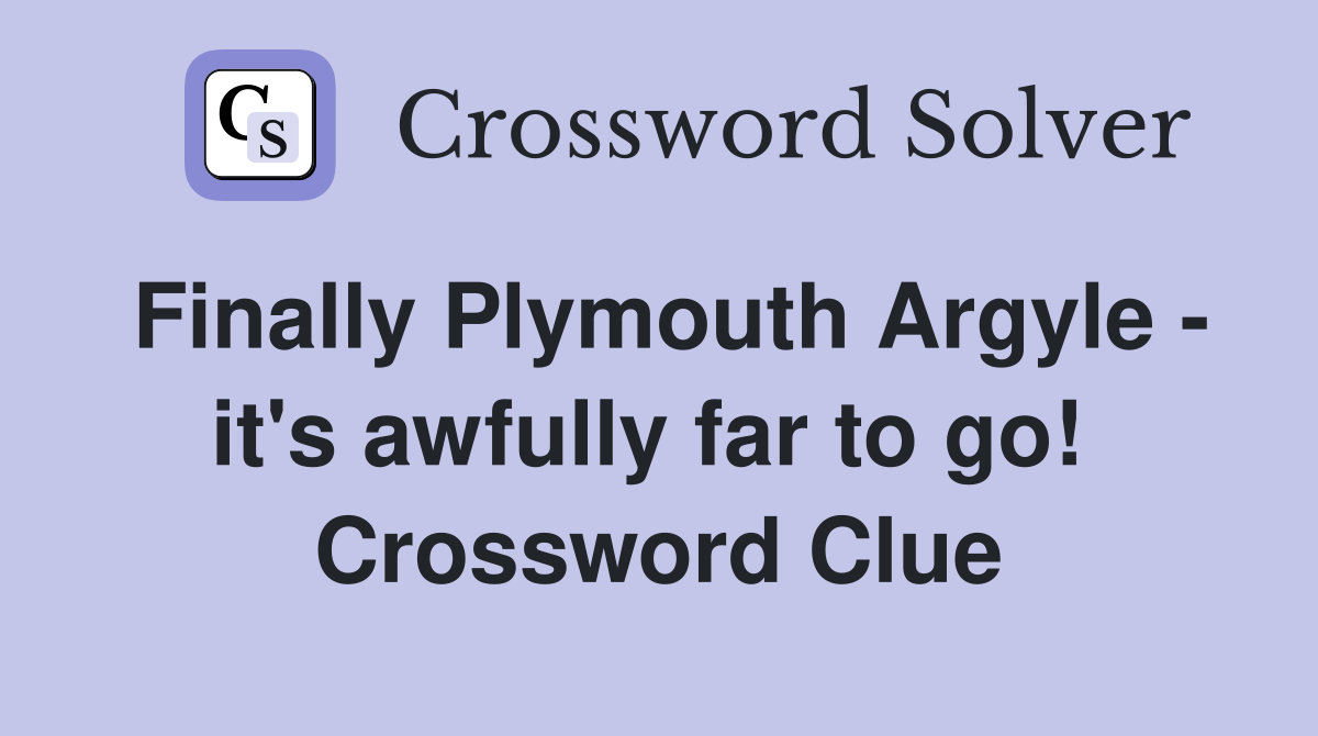 Finally Plymouth Argyle - it's awfully far to go!  Crossword Clue