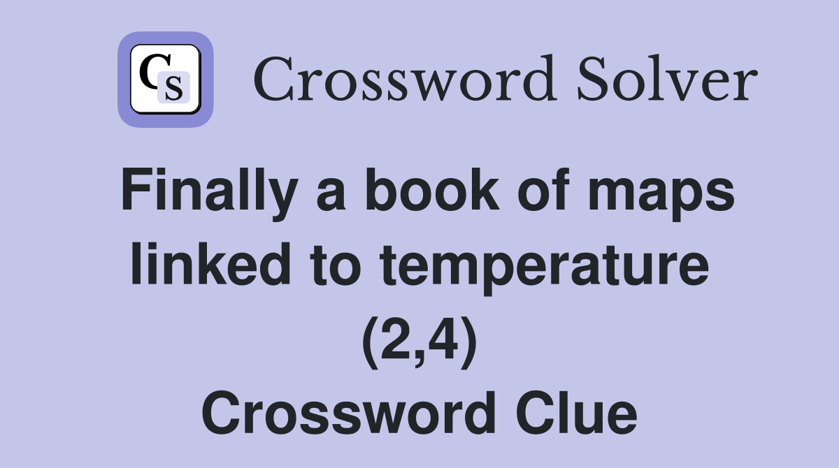 Finally a book of maps linked to temperature (2,4) Crossword Clue