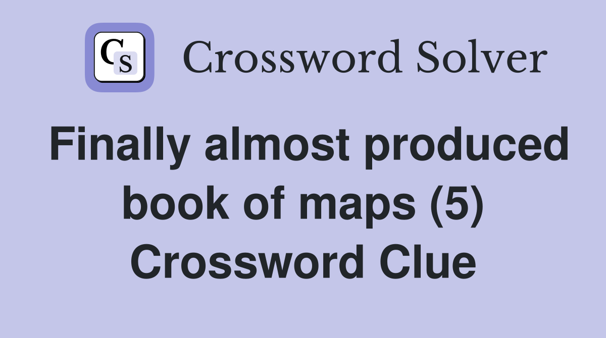 Finally almost produced book of maps (5) Crossword Clue