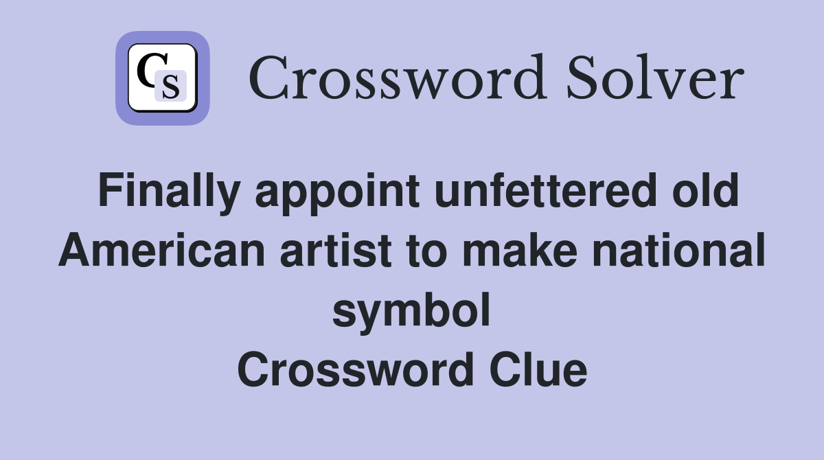Finally appoint unfettered old American artist to make national symbol Crossword Clue