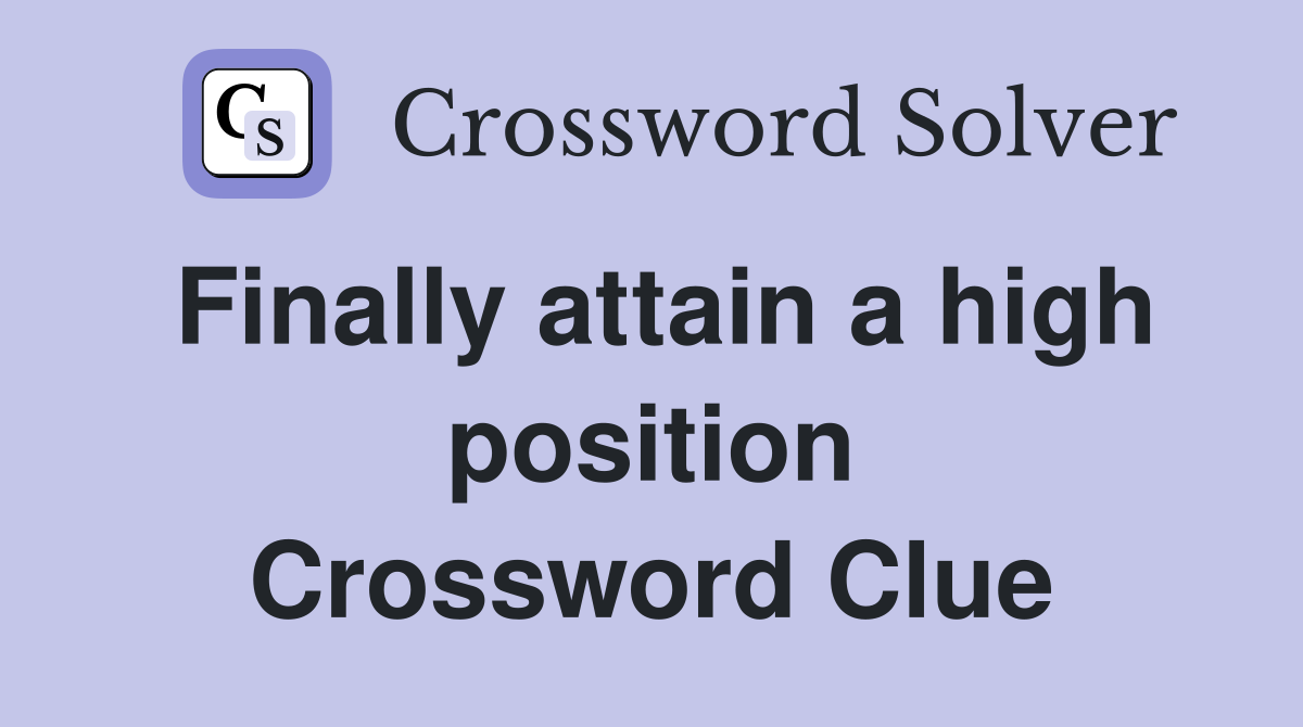 Finally attain a high position Crossword Clue