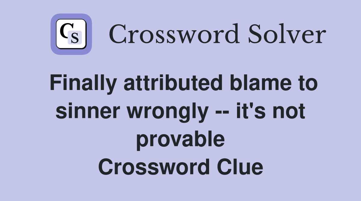 Finally attributed blame to sinner wrongly -- it's not provable Crossword Clue