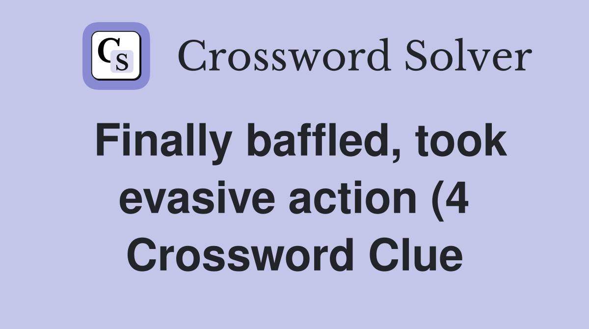 Finally baffled took evasive action (4) Crossword Clue Answers Finally baffled took evasive action (4) Crossword Clue Answers