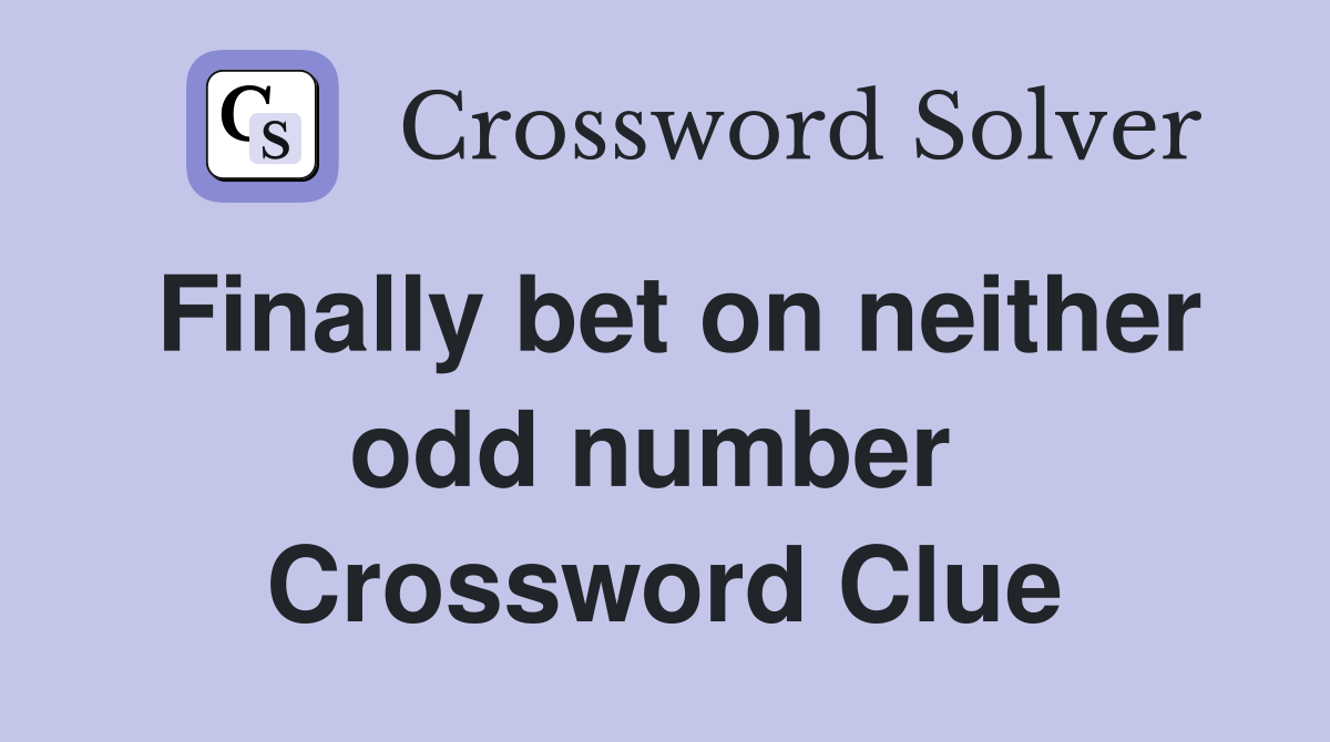 Finally bet on neither odd number  Crossword Clue