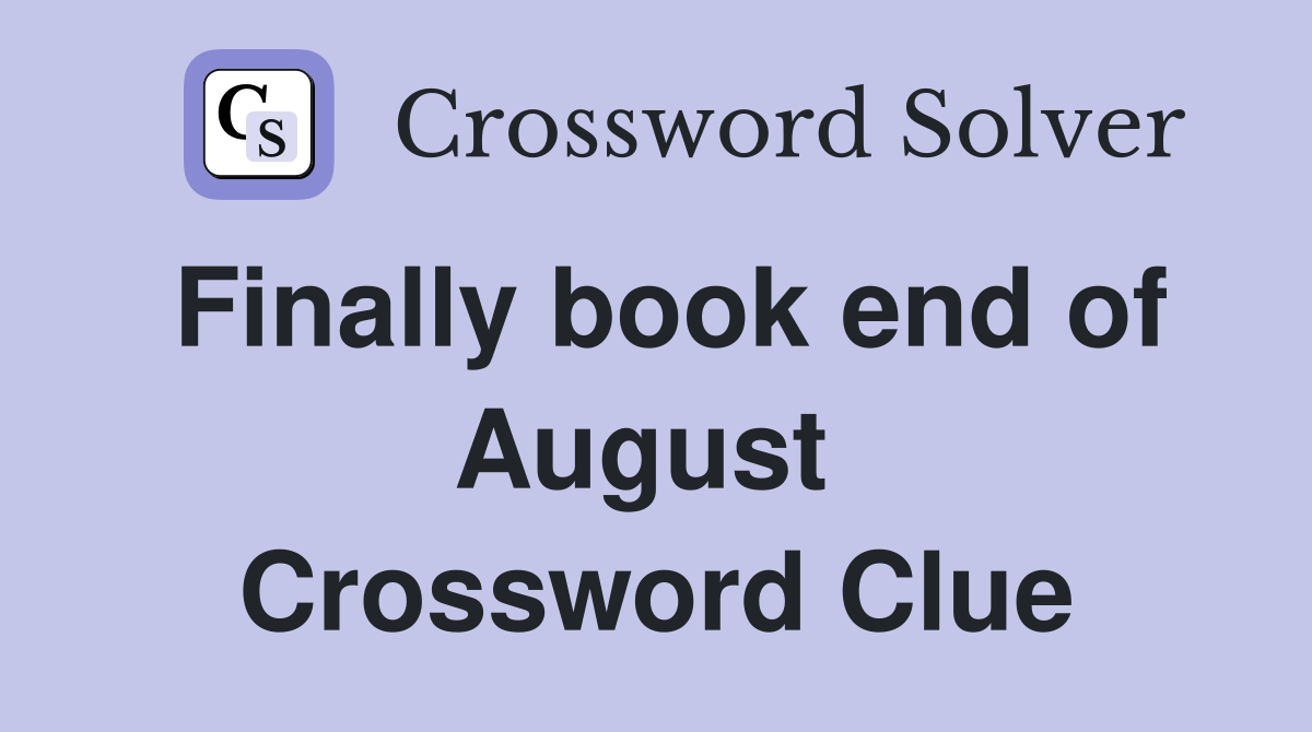 Finally book end of August  Crossword Clue