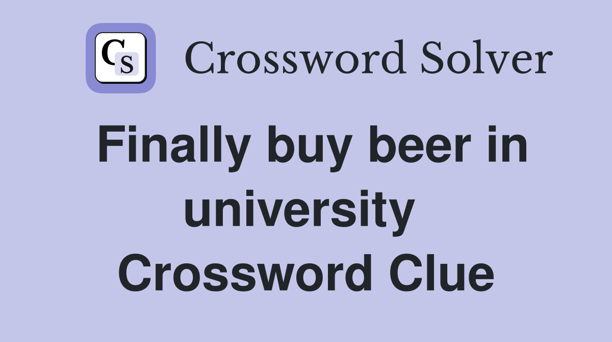 Finally buy beer in university  Crossword Clue