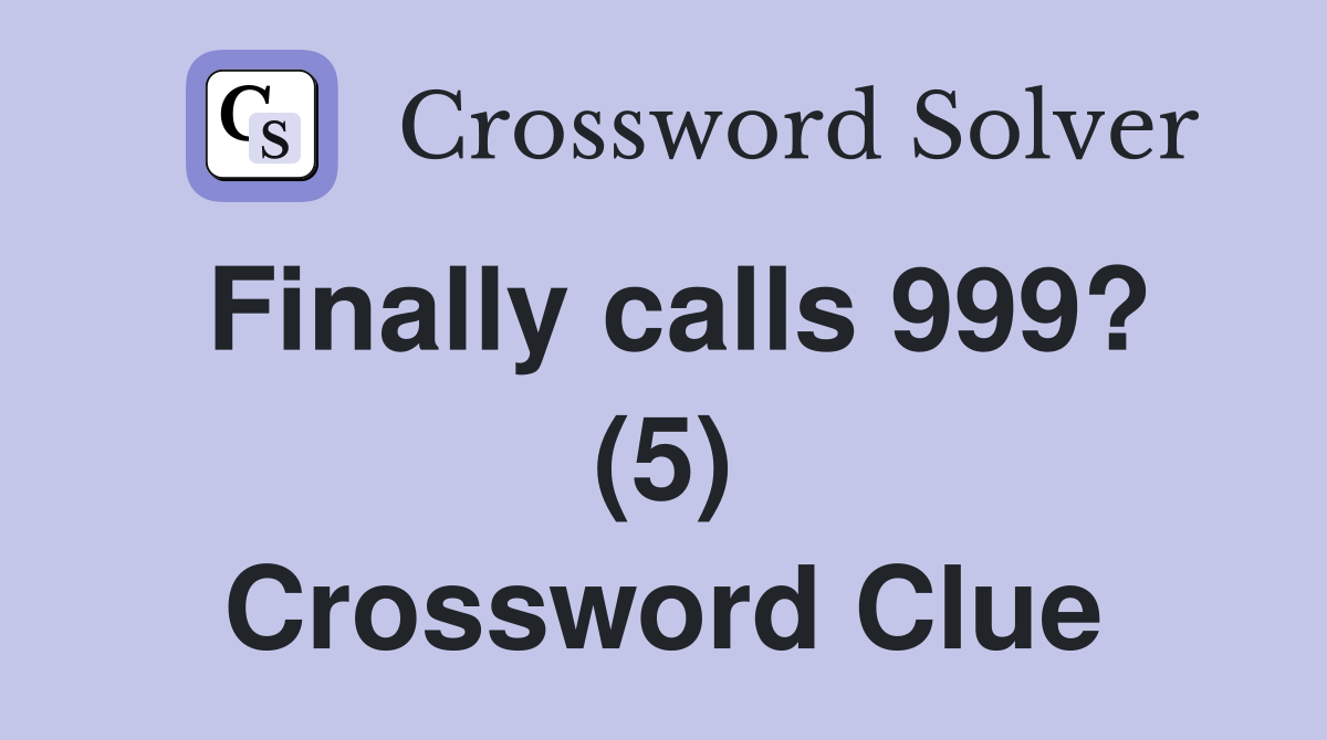 Finally calls 999? (5) Crossword Clue