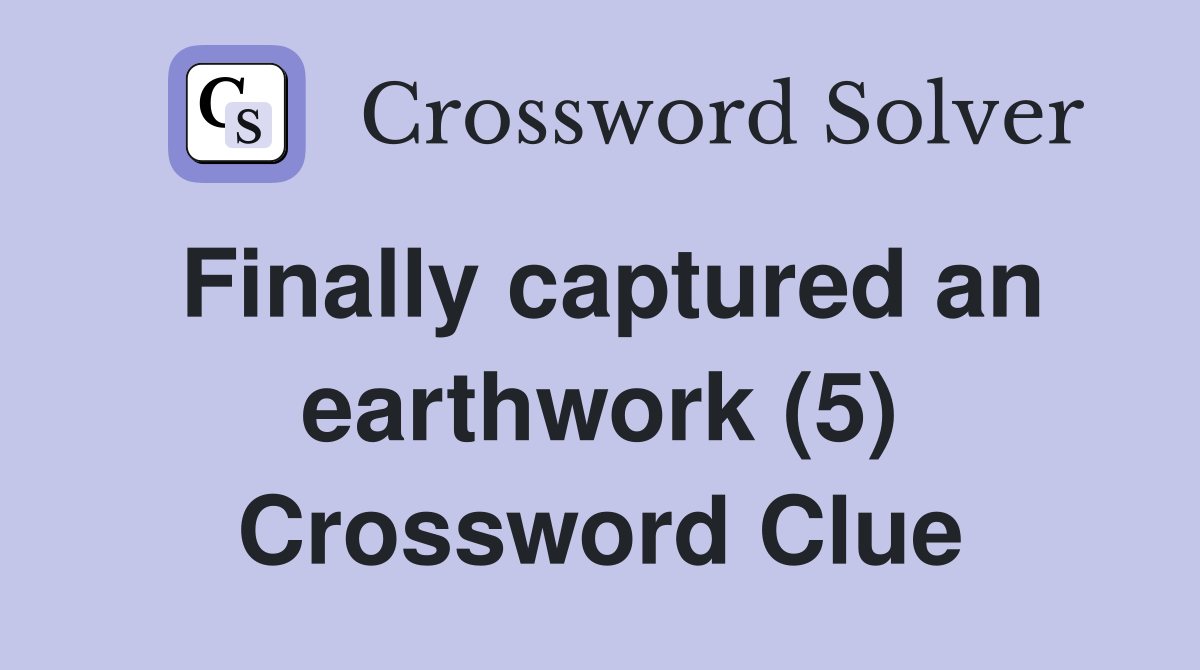 Finally captured an earthwork (5) Crossword Clue