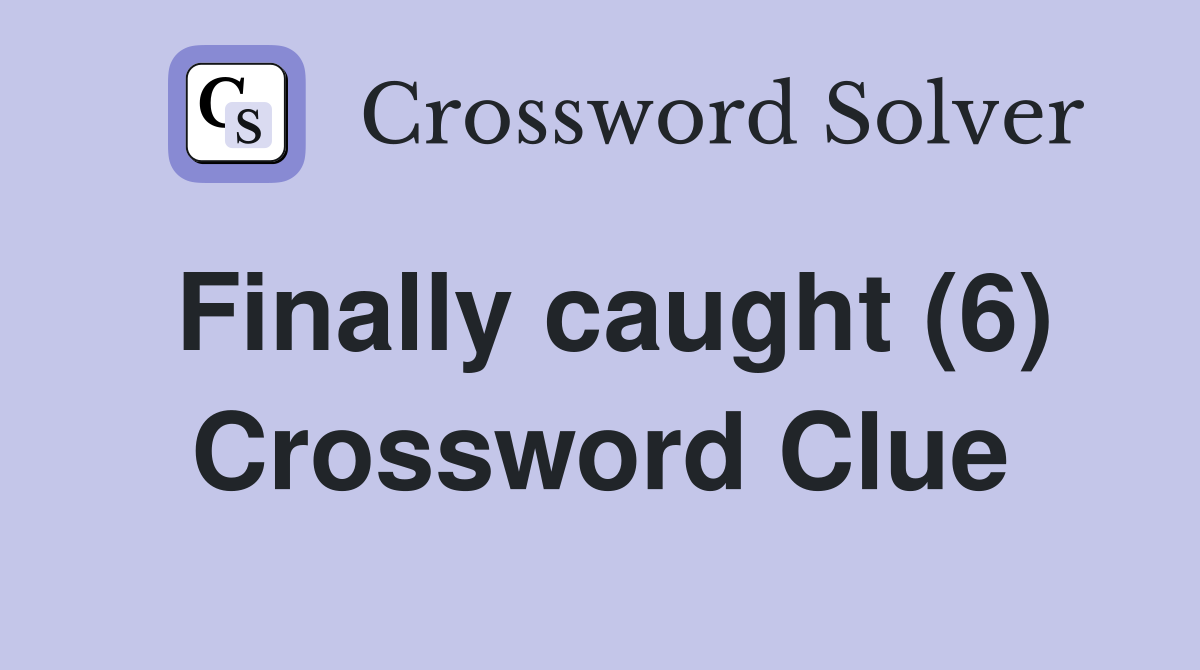 Finally caught (6) Crossword Clue
