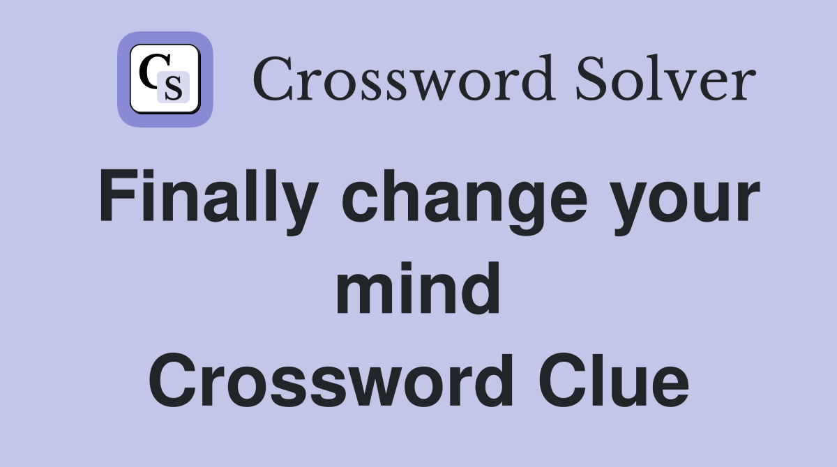 Finally change your mind Crossword Clue