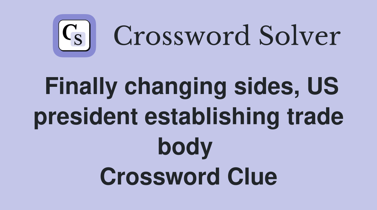 Finally changing sides, US president establishing trade body  Crossword Clue