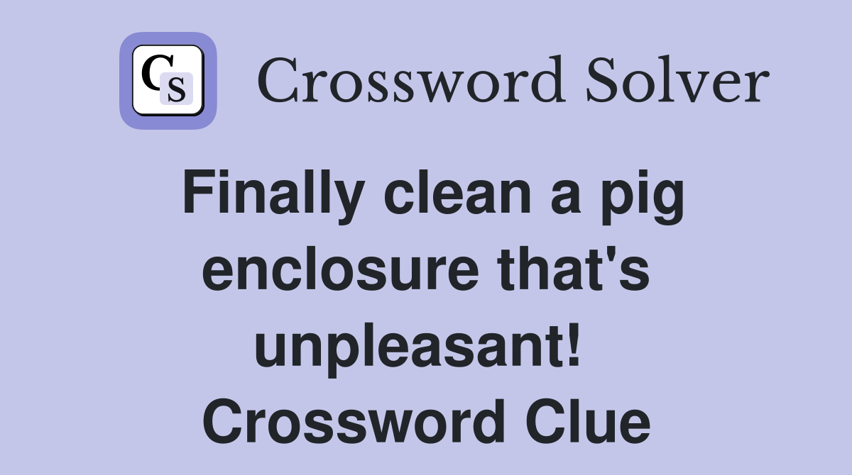 Finally clean a pig enclosure that's unpleasant!  Crossword Clue