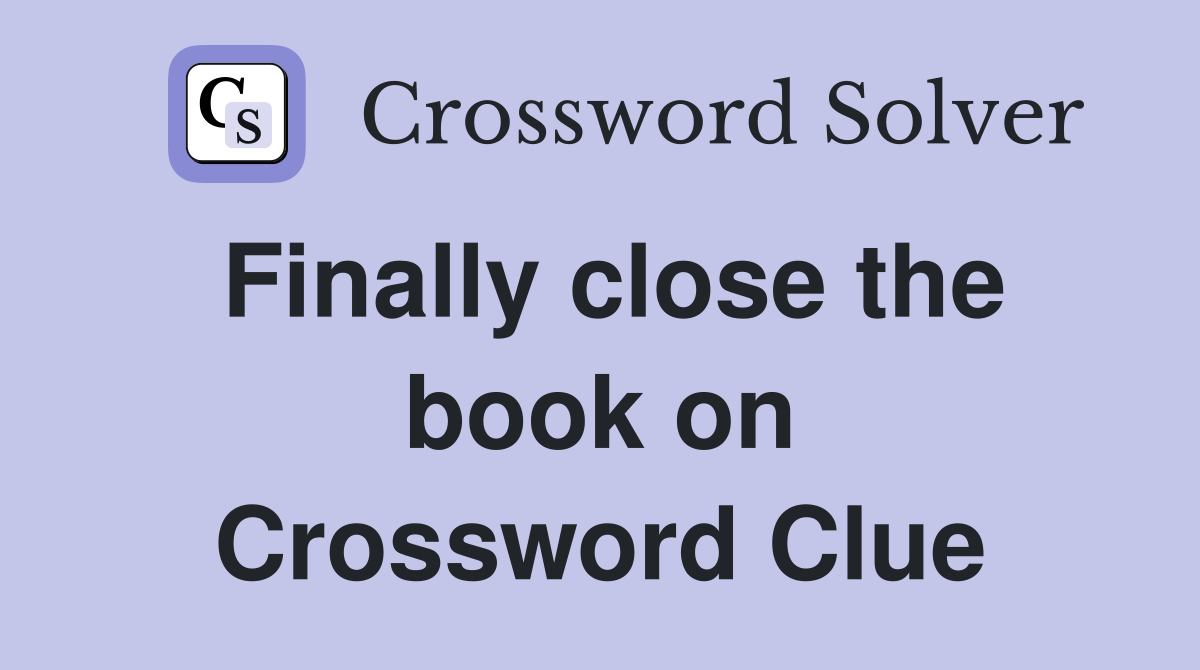 Finally close the book on Crossword Clue