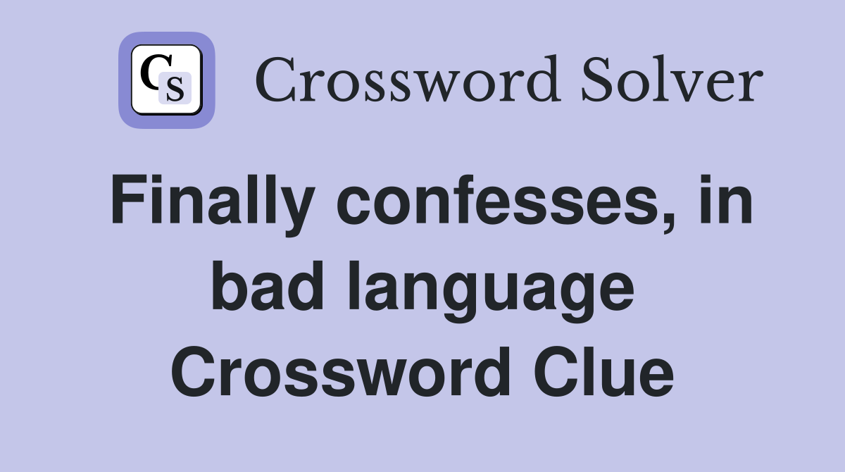 Finally confesses, in bad language Crossword Clue