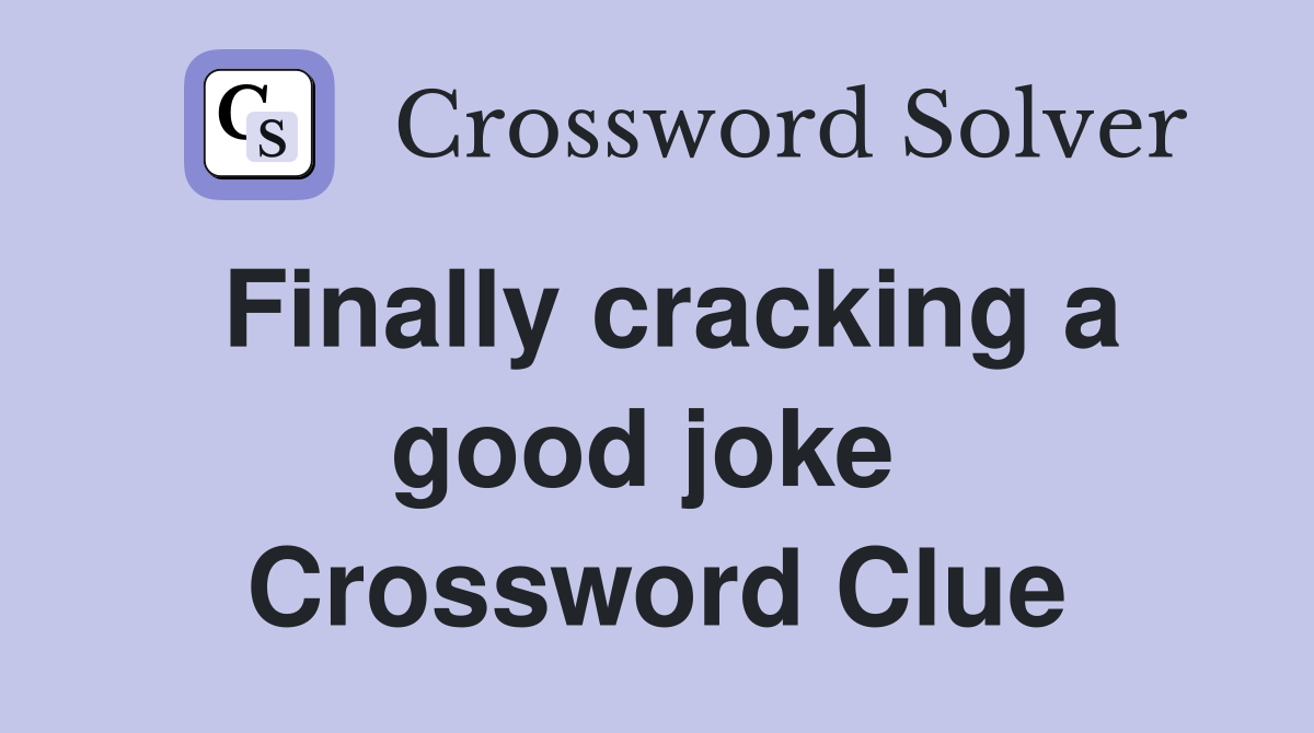 Finally cracking a good joke  Crossword Clue