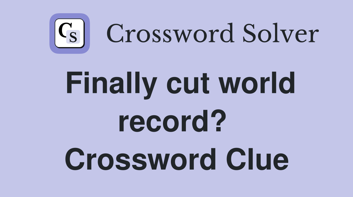 Finally cut world record?  Crossword Clue