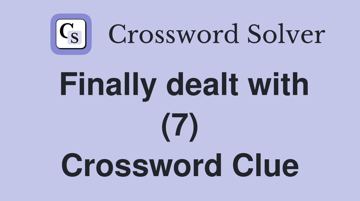 Finally dealt with (7) Crossword Clue