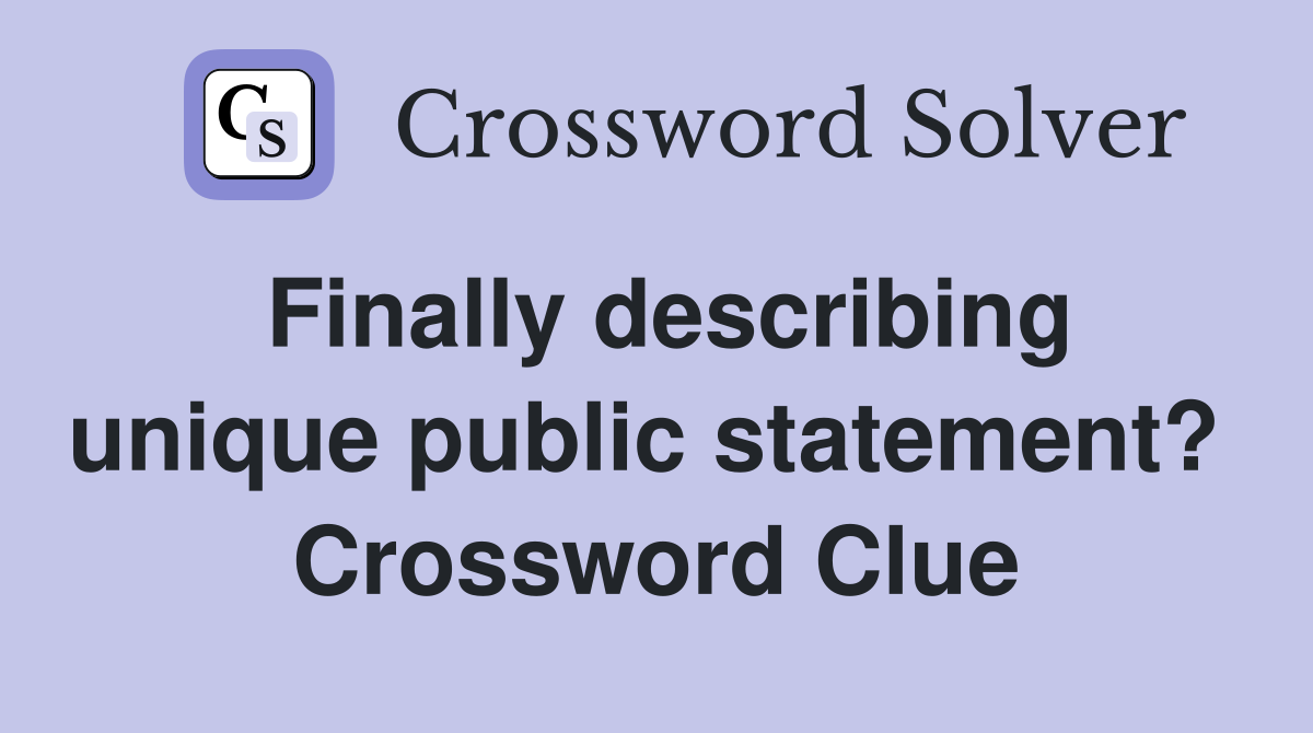 Finally describing unique public statement?  Crossword Clue