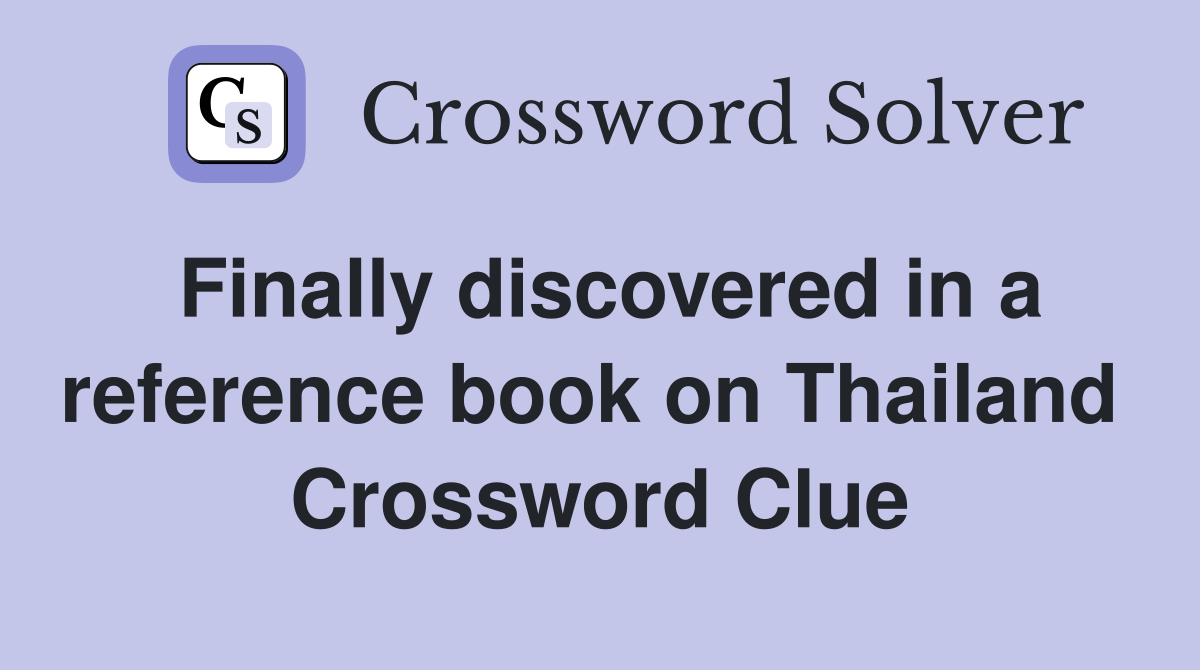 Finally discovered in a reference book on Thailand  Crossword Clue