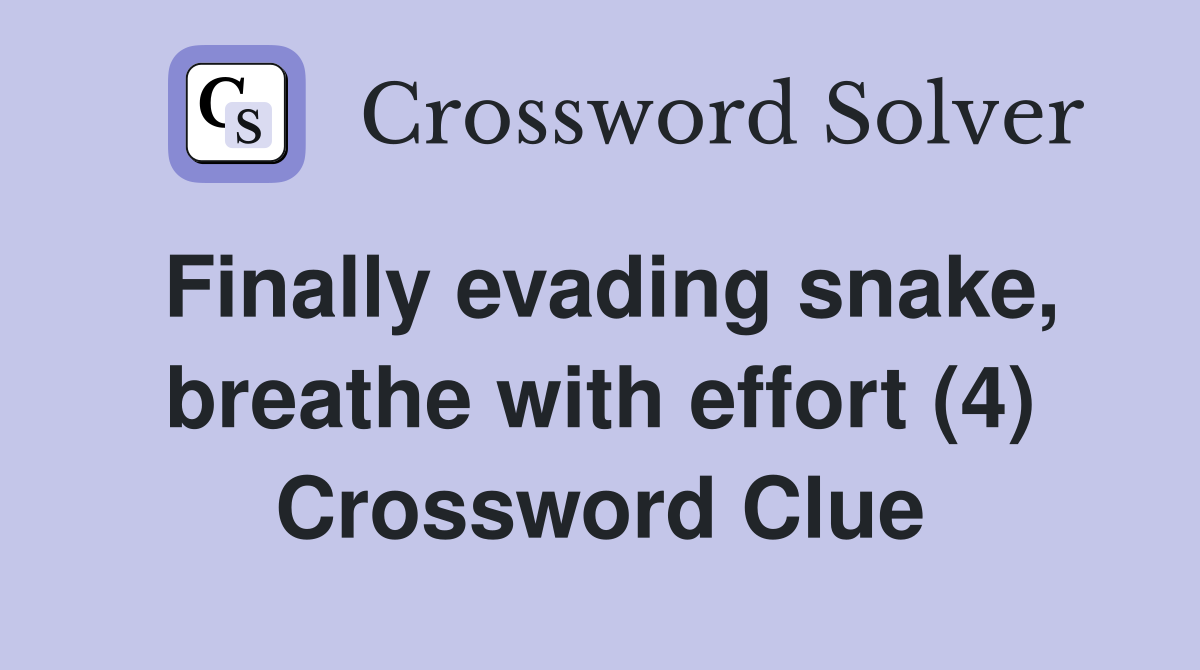 Finally evading snake, breathe with effort (4) Crossword Clue