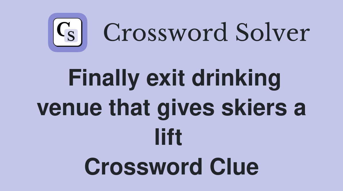 Finally exit drinking venue that gives skiers a lift  Crossword Clue