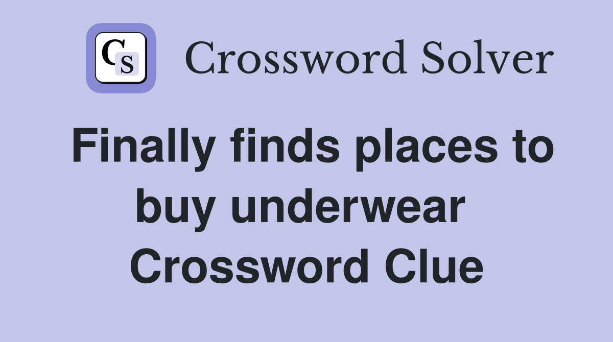 Finally finds places to buy underwear  Crossword Clue