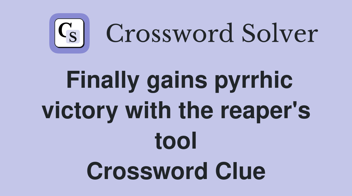 Finally gains pyrrhic victory with the reaper's tool Crossword Clue