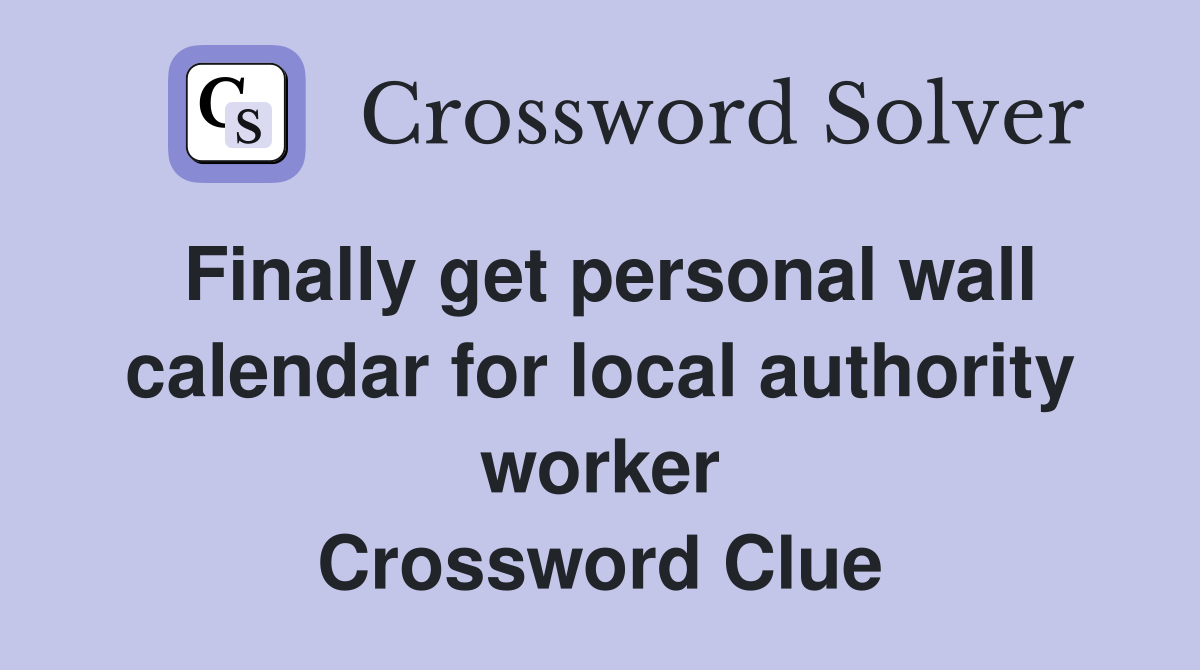 Finally get personal wall calendar for local authority worker Crossword Clue