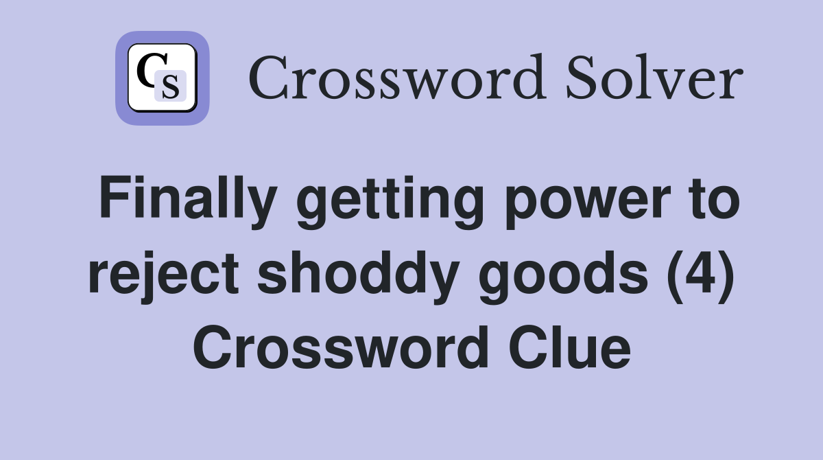 Finally getting power to reject shoddy goods (4) Crossword Clue