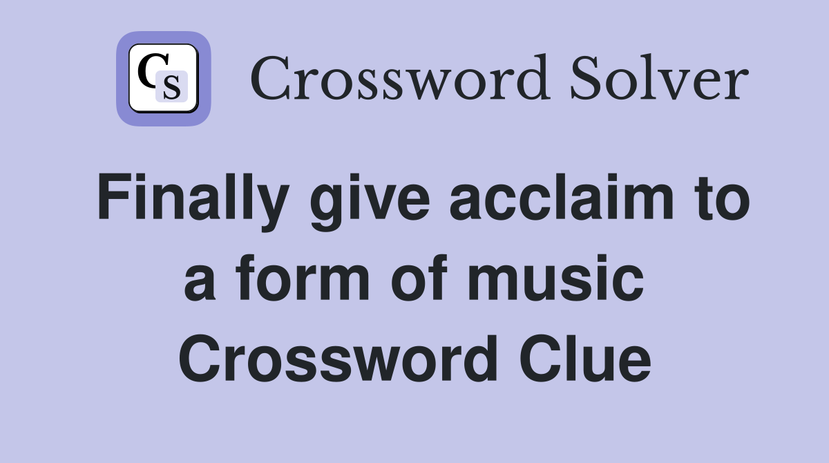 Finally give acclaim to a form of music Crossword Clue