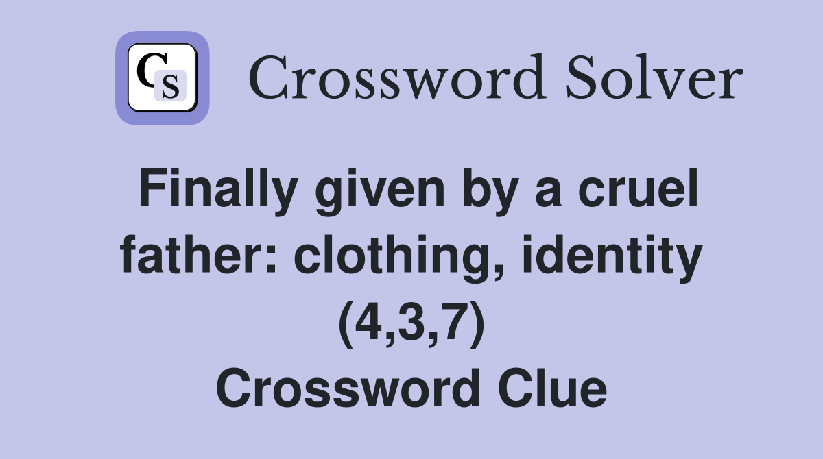 Finally given by a cruel father: clothing, identity (4,3,7) Crossword Clue