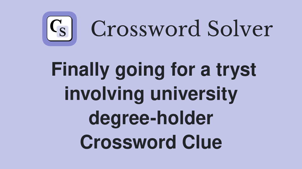 Finally going for a tryst involving university degree-holder Crossword Clue