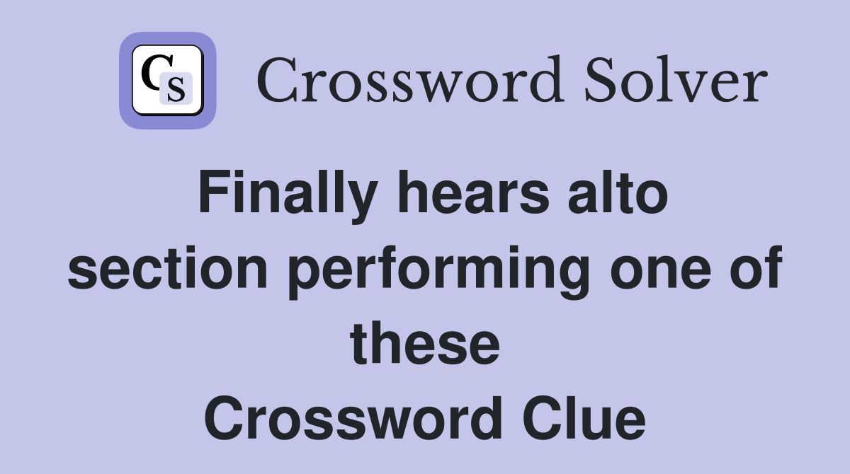 Finally hears alto section performing one of these Crossword Clue