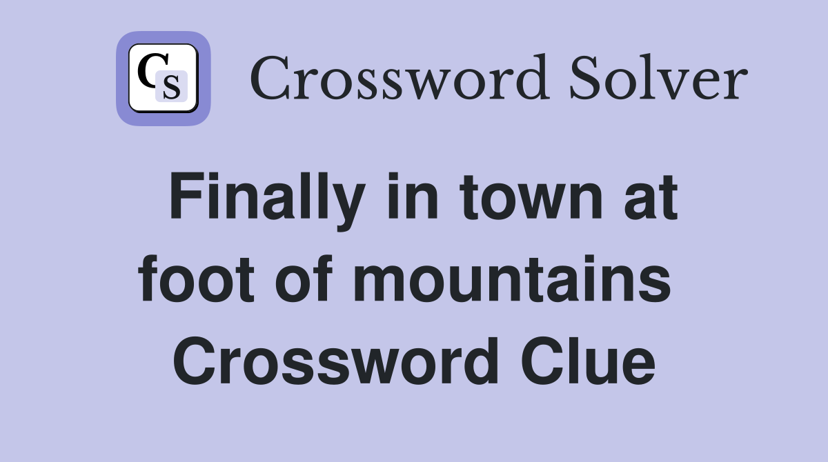 Finally in town at foot of mountains  Crossword Clue