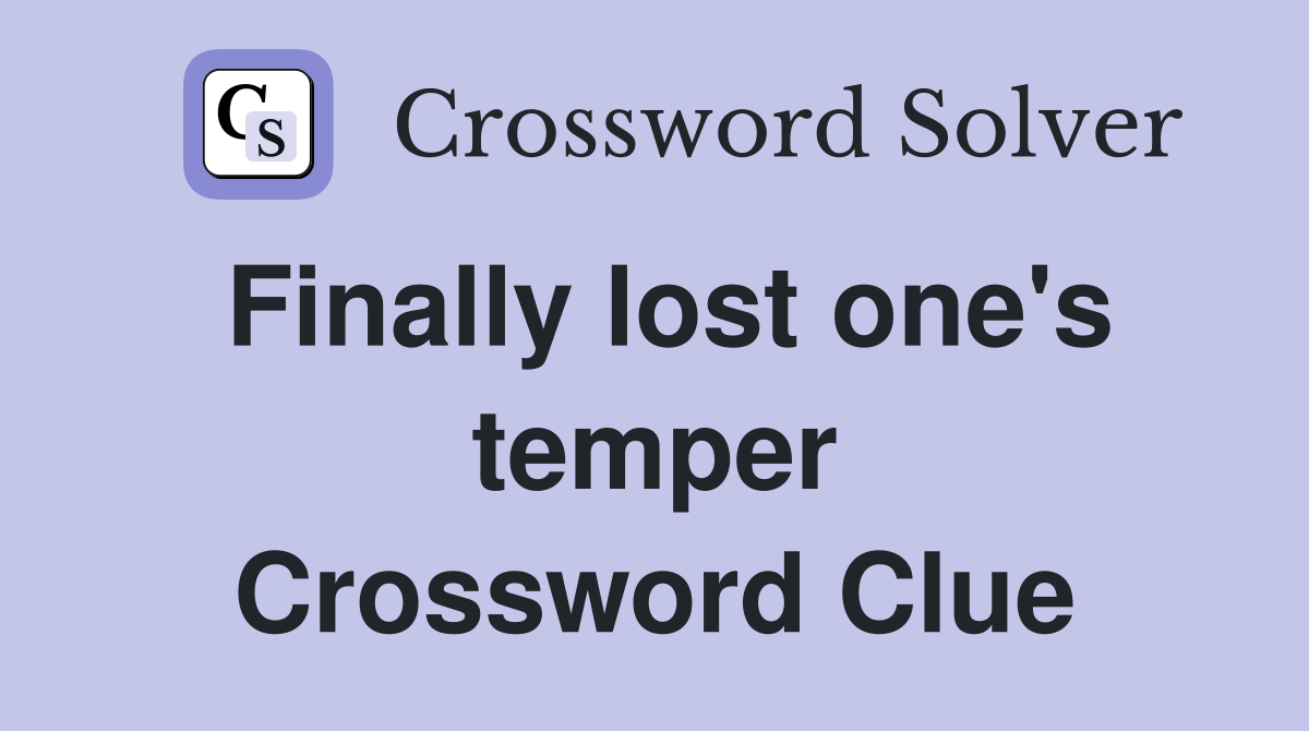 Finally lost one's temper Crossword Clue