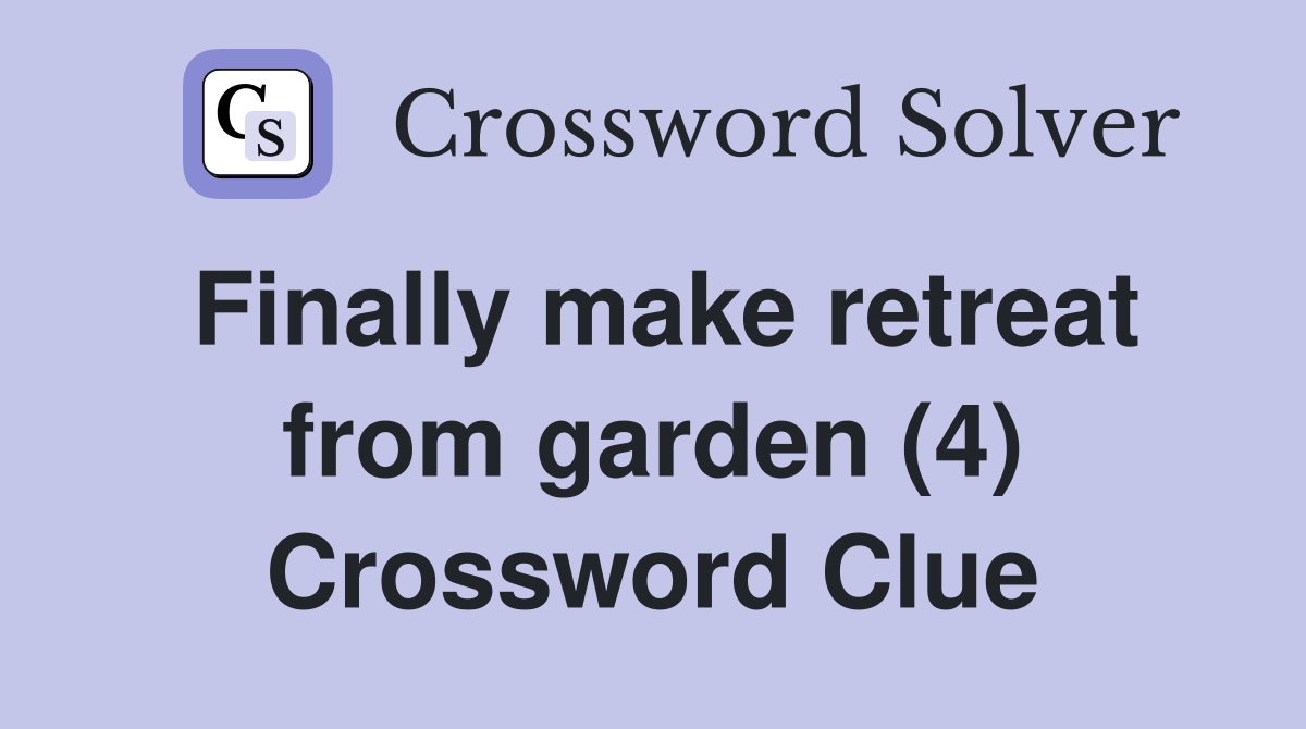 Finally make retreat from garden (4) Crossword Clue