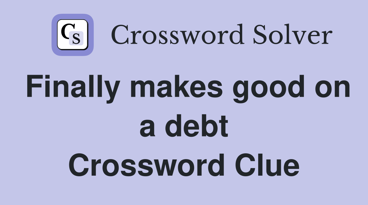 Finally makes good on a debt Crossword Clue