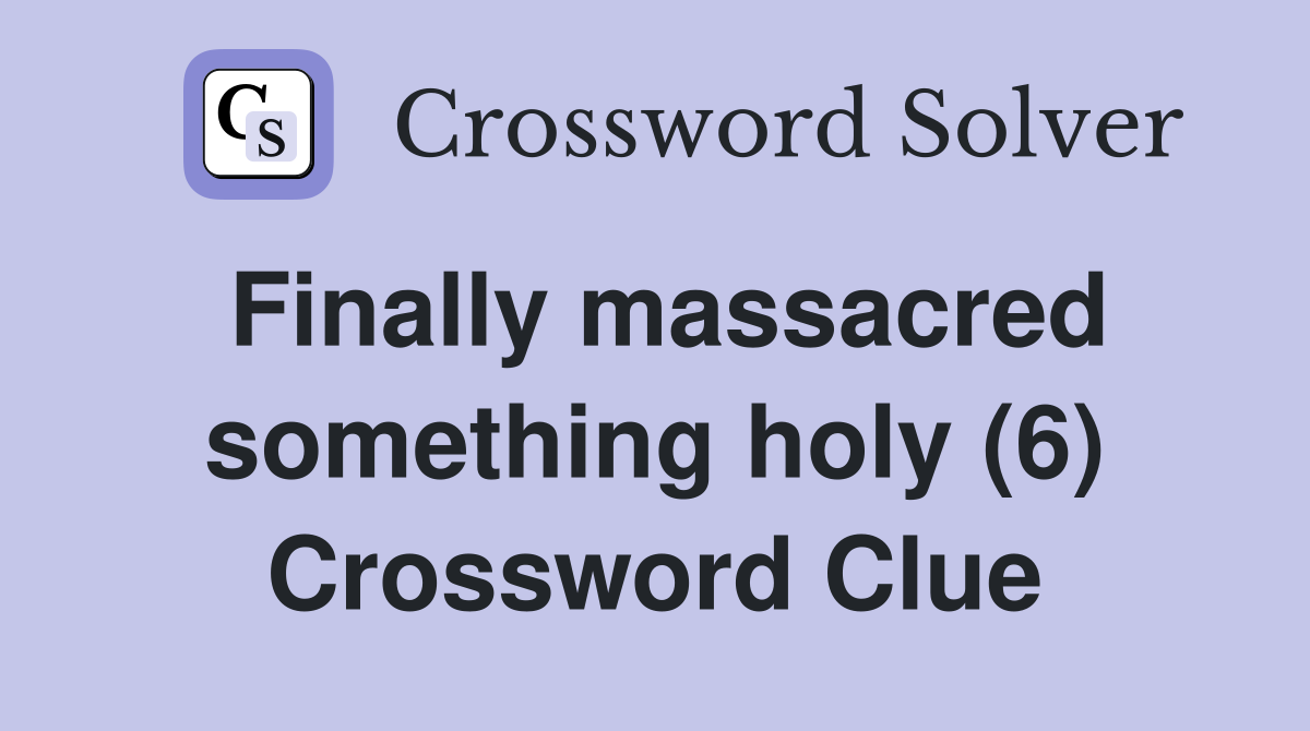 Finally massacred something holy (6) Crossword Clue