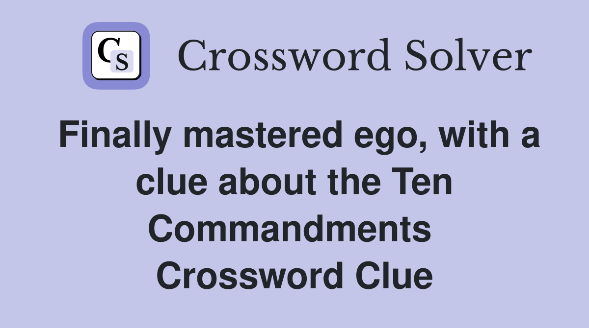 Finally mastered ego, with a clue about the Ten Commandments  Crossword Clue