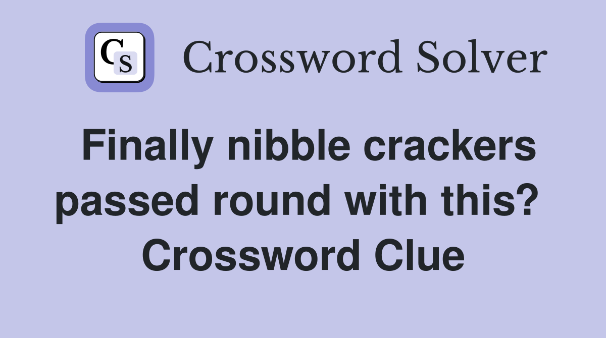Finally nibble crackers passed round with this?  Crossword Clue