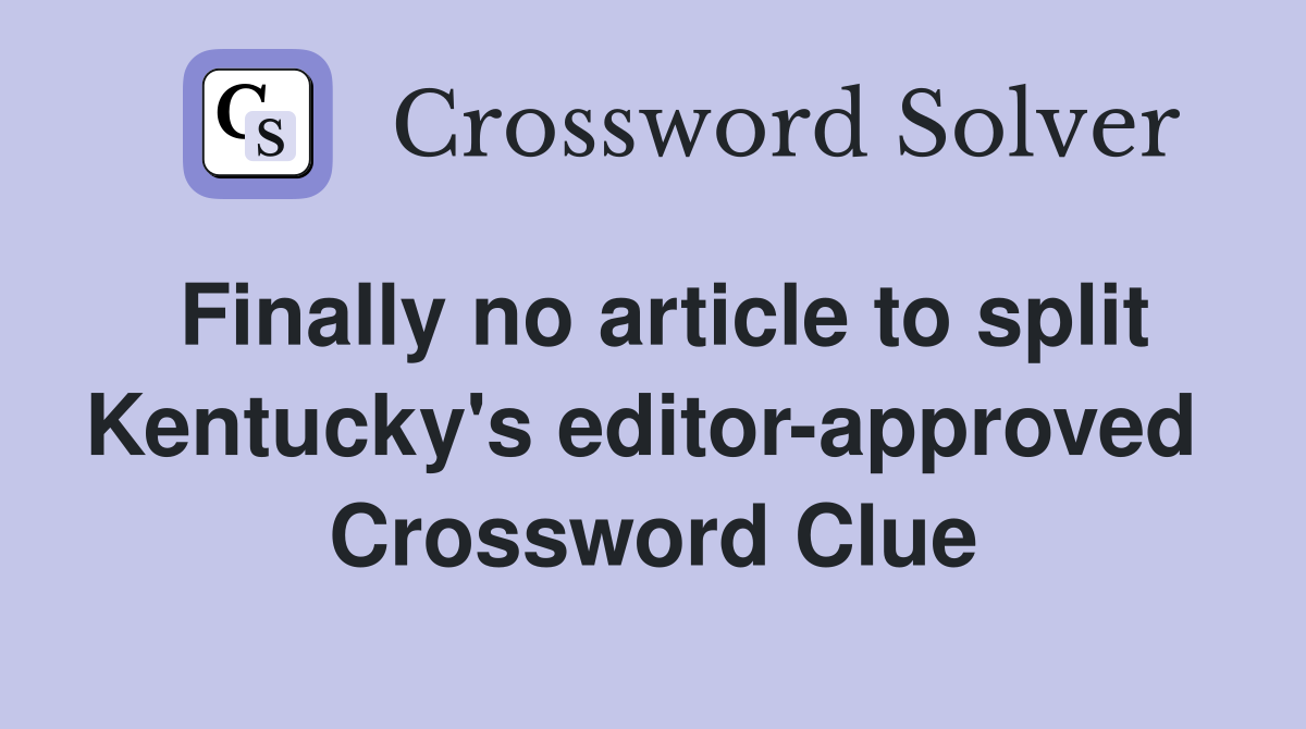 Finally no article to split Kentucky's editor-approved  Crossword Clue