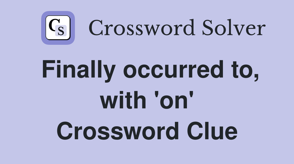 Finally occurred to, with 'on' Crossword Clue