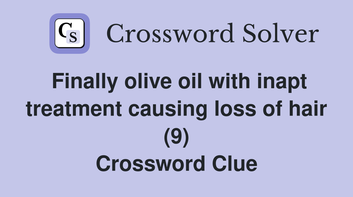 Finally olive oil with inapt treatment causing loss of hair (9) Crossword Clue