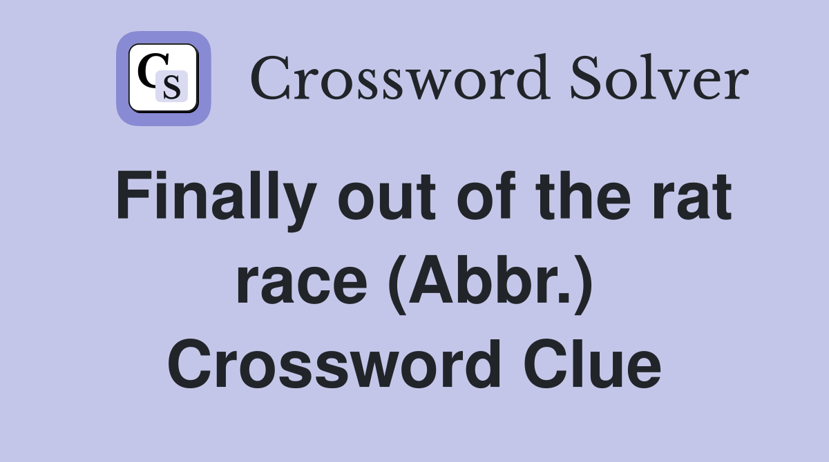 Finally out of the rat race (Abbr.) Crossword Clue
