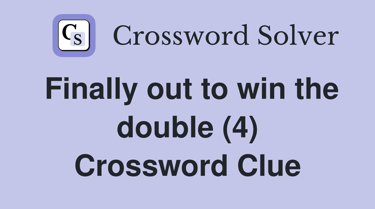 Finally out to win the double (4) Crossword Clue