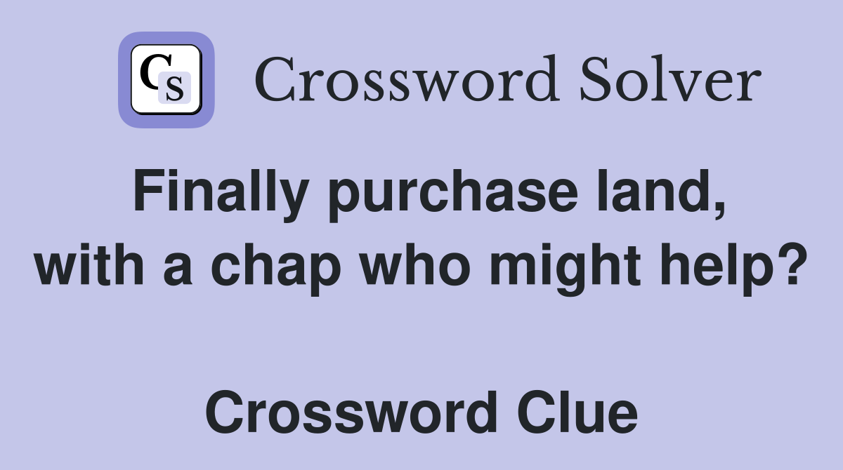 Finally purchase land, with a chap who might help?  Crossword Clue