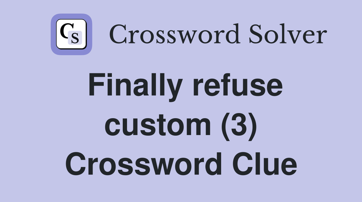 Finally refuse custom (3) Crossword Clue
